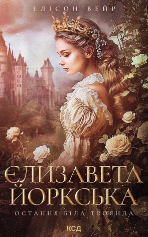 Єлизавета Йоркська. Остання Біла троянда - фото 1