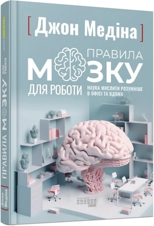 Правила мозку для роботи. Наука мислити розумніше в офісі та вдома - фото 1 Правила мозку для роботи. Наука мислити розумніше в офісі та вдома - фото 1