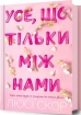 Усе, що тільки між нами - фото 1